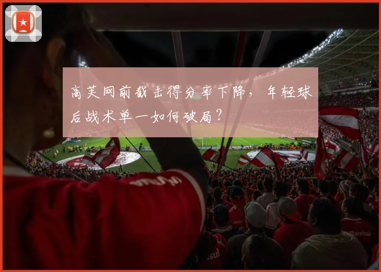 高芙网前截击得分率下降，年轻球后战术单一如何破局？